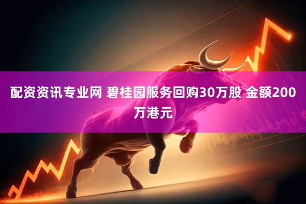 配资资讯专业网 碧桂园服务回购30万股 金额200万港元