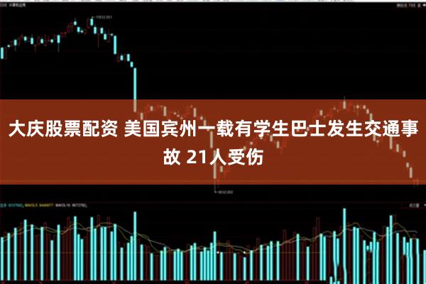 大庆股票配资 美国宾州一载有学生巴士发生交通事故 21人受伤